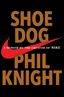 Shoe Dog: A Memoir by the Creator of Nike